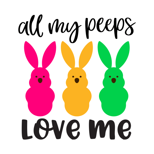 All my peeps love me by Coral Graphics