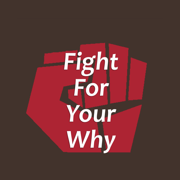 Fight for Your Why - Inspirational and Motivational - Positivity - Fight by Creation247