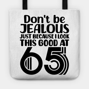 Don't Be Jealous Just Because I Look This Good At 65 Tote