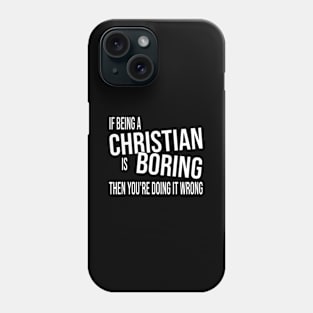 If Being A Christian Is Boring Then You'Re Doing It Wrong Phone Case