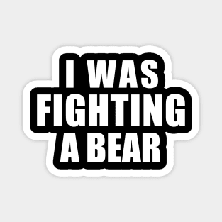 I Was Fighting a Bear - Funny Get Well Gift for Boys and Girls Magnet