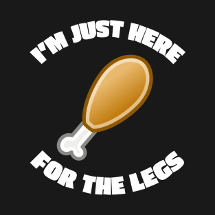 I'm Just Here For The Legs T-Shirt