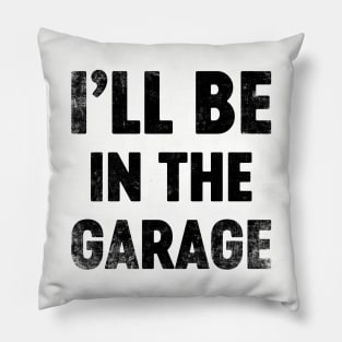 I'll Be In The Garage Funny (Black) Father's Day Pillow