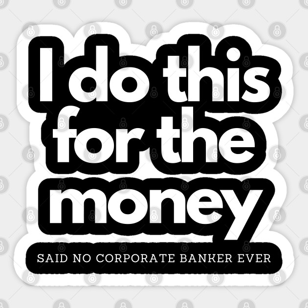 This For Money Said No Corporate Banker - I Do This For The Money - Sticker