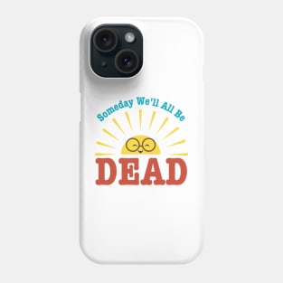 Someday We'll All Be Dead-Pessimistic Sarcasm Phone Case