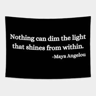 Nothing can dim the light that shines from within. Maya Angelou Tapestry