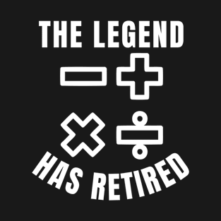 The Legend Has Retired, Funny Retired Ex Math Teacher T-Shirt