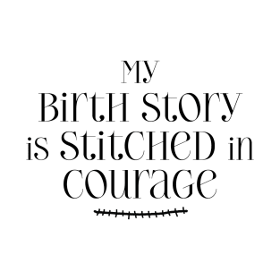 My birth story is stitched in courage - C-Section T-Shirt