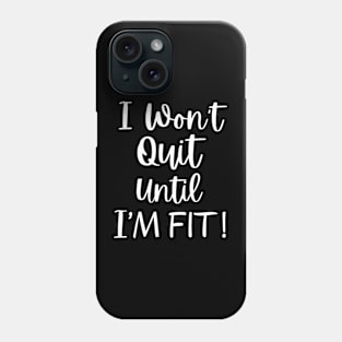 I Won't Quit Until I Fit Phone Case