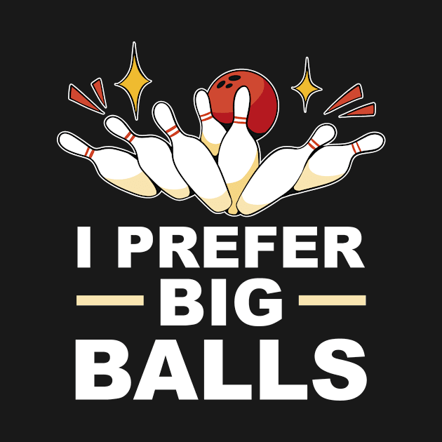 I Prefer Big Balls Bowling Sarcasm Bowling Sports by Print-Dinner