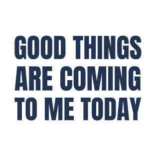 Good Things Are Coming To Me Today T-Shirt