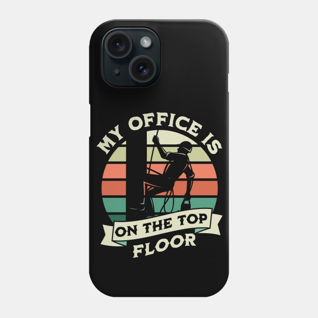 My Office Is On The Top Floor - Gifts For Arborists Phone Case by GasparArts