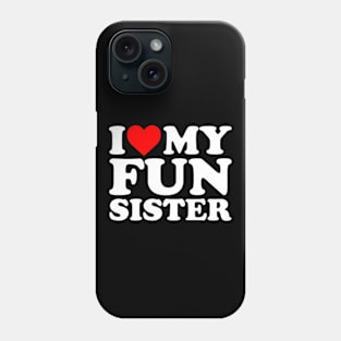 I Love My Fun Sister Phone Case