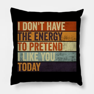 I Dont Have The Energy To Pretend I Like You Sarcasm Lover Pillow