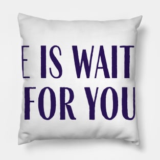 Life is Waiting Pillow