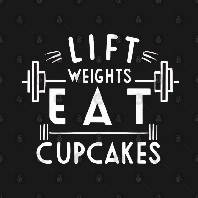 Lift Weights Eat Cup Cakes by AniTeeCreation