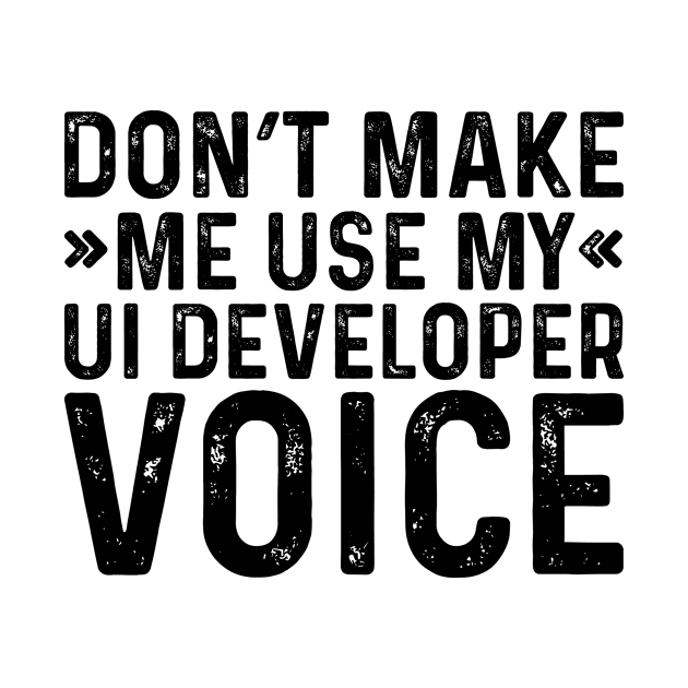 Don't Make Me Use My UI Developer Voice by Saimarts