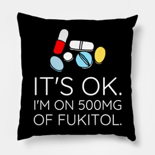 It's Ok I'm On 500Mg Of Fukitol Pillow