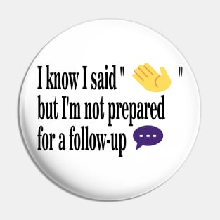 I Know I said "Hi" but  I'm not  prepared for a follow up coversation Pin