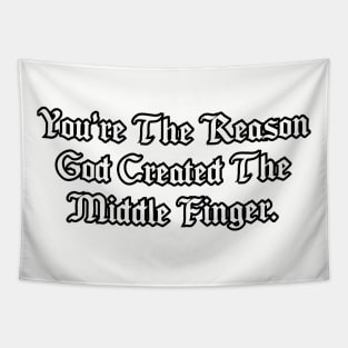 You're the reason God created the middle finger. Tapestry