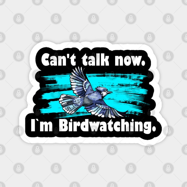 Cant talk now i am birdwatching Magnet by Jabinga