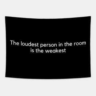 the loudest person in the room is the weakest Tapestry