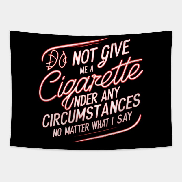 Do Not Give Me A Cigarette Under Any Circumstances no matter what i say Tapestry by CreationArt8