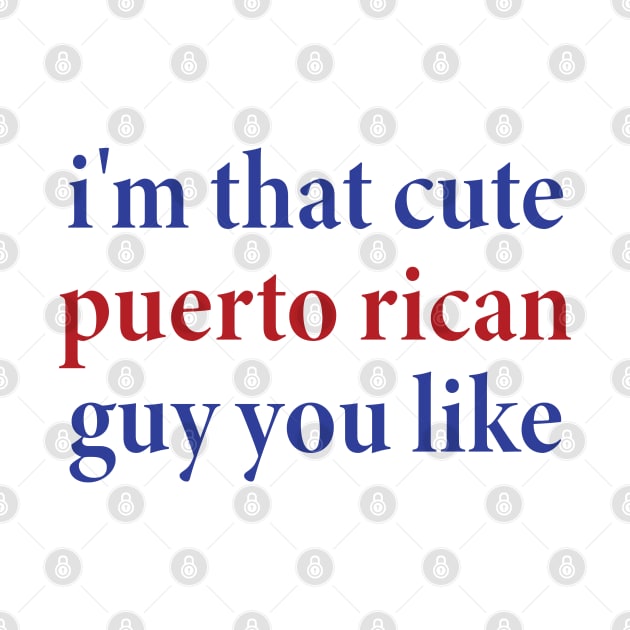 i'm that cute puerto rican guy you like by mdr design