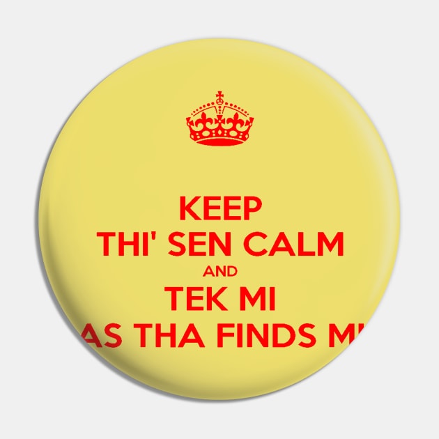 Keep Thi Sen Calm And Tek Me As Tha Finds Me Yorkshire Dialect Pin by taiche