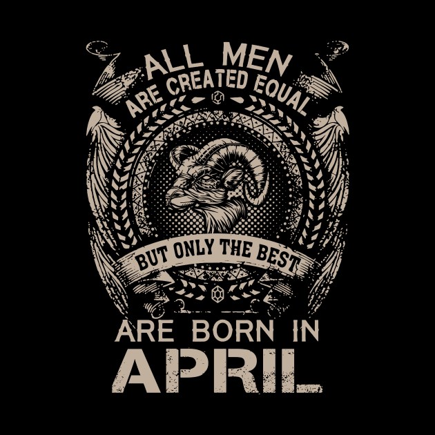 All Men Are Created Equal But Only The Best Are Born In April by Foshaylavona.Artwork