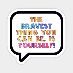 Bravest Thing You Can Be Is Yourself Magnet