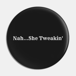 Nah She Tweakin, Funny Text Pin