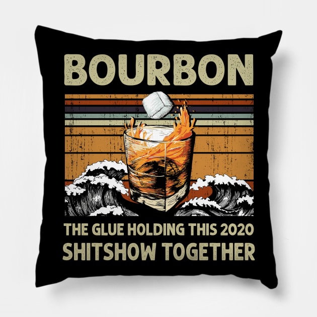 Bourbon Liquor The Glue Holding This 2020 Shitshow Together Pillow by mittievance