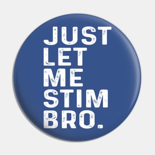 Just Let Me Stim Bro, Autism Awareness Month Pin