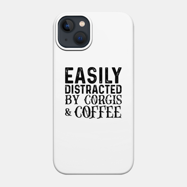 Easily Distracted By Corgis And Coffee - Pets Lover - Phone Case