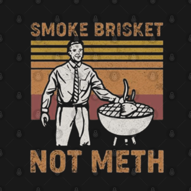 smoke brisket not meth funny bbq quote Smoke Brisket Not Meth