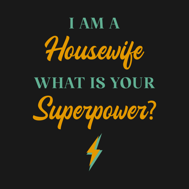 I am A Housewife What Is Your Superpower? by ChicGraphix