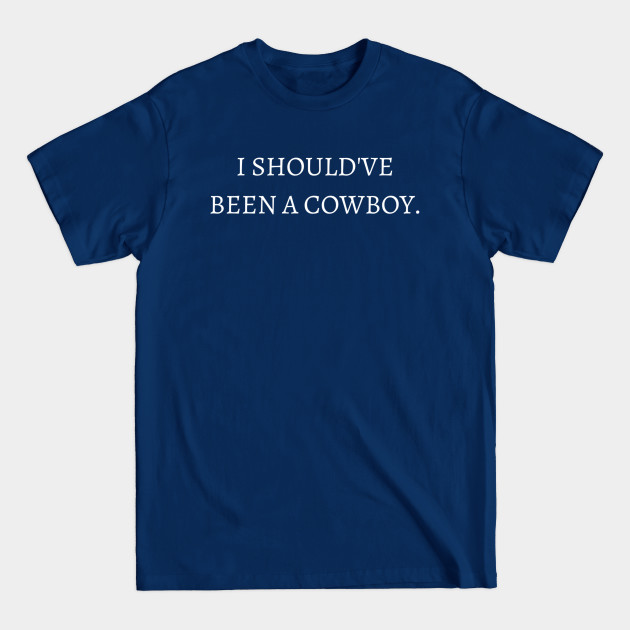 Disover I should've been a cowboy. - Song Lyrics - T-Shirt
