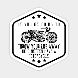 If you're going to throw your life away, he'd better have a motorcycle. Magnet