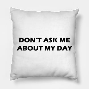 Don't Ask Me About My Day Pillow