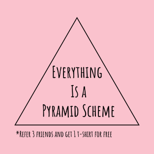 Everything is a Pyramid Scheme T-Shirt