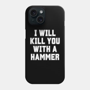 I Will Kill You With A Hammer Phone Case