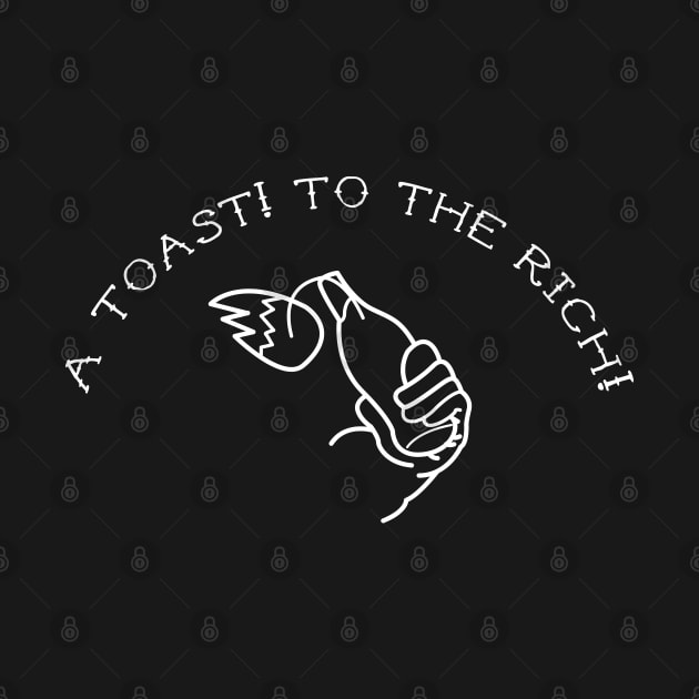 a toast! to the rich! (eat the rich) by remerasnerds