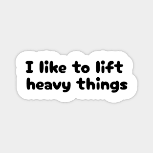 I Like to Lift Heavy Things Magnet