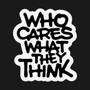 Who Cares What They Think T-Shirt