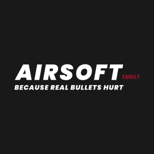 Airsoft Family - Because real bullets hurt T-Shirt