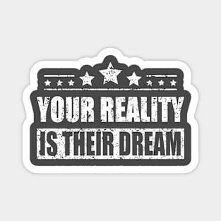 Your Reality Is Their Dream Motivation Travel Adventure Spirit Freedom Dreamer Shirt Magnet