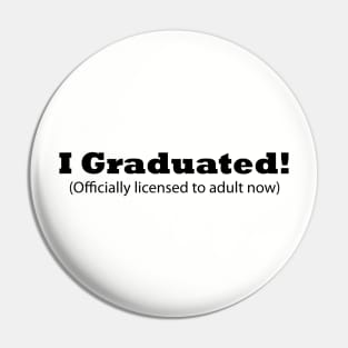 I Graduated! (Officially licensed to adult now) Funny Graduation Pin