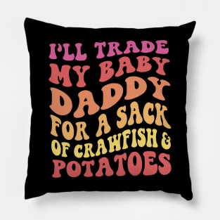 I'll Trade My Baby Daddy For A Sack Of Crawfish & Potatoes Pillow