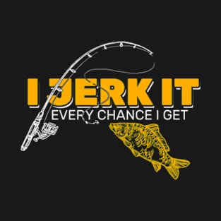 I Jerk It Every Chance I Get T-Shirt